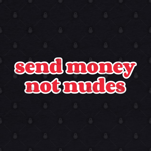 Send Money Not Nudes by sexpositive.memes